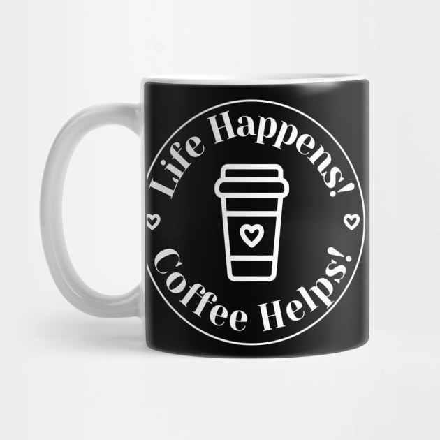 Life Happens, Coffee Helps. Funny Coffee Lover Quote. Can't do Mornings without Coffee then this is the design for you. by That Cheeky Tee